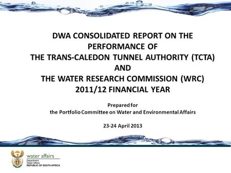 DWA CONSOLIDATED REPORT ON THE PERFORMANCE OF THE TRANS-CALEDON TUNNEL AUTHORITY (TCTA) AND THE WATER RESEARCH COMMISSION (WRC) 2011/12 FINANCIAL YEAR.