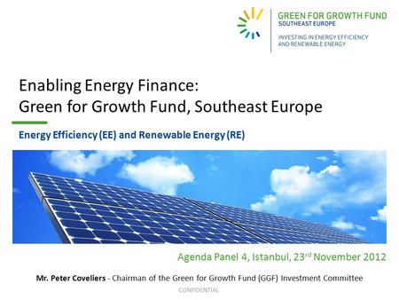 CONFIDENTIAL Enabling Energy Finance: Green for Growth Fund, Southeast Europe Energy Efficiency (EE) and Renewable Energy (RE) Agenda Panel 4, Istanbul,
