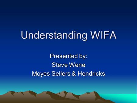 Understanding WIFA Presented by: Steve Wene Moyes Sellers & Hendricks.