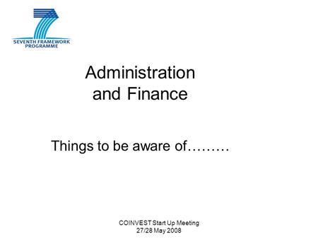 COINVEST Start Up Meeting 27/28 May 2008 Administration and Finance Things to be aware of………
