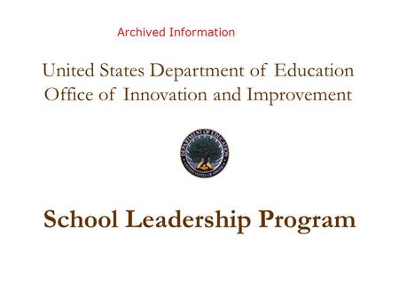 School Leadership Program Pre Application Meeting March 31, 2008 United States Department of Education Office of Innovation and Improvement Archived Information.
