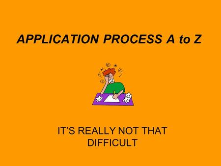 IT’S REALLY NOT THAT DIFFICULT APPLICATION PROCESS A to Z.