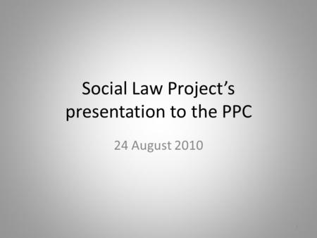 Social Law Project’s presentation to the PPC 24 August 2010 1.