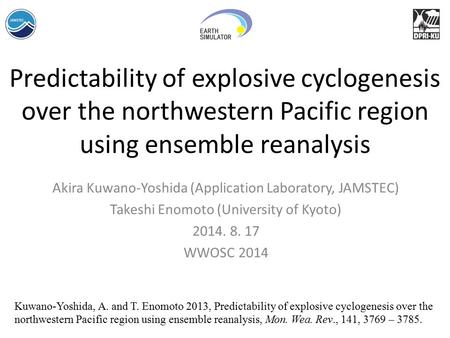 Predictability of explosive cyclogenesis over the northwestern Pacific region using ensemble reanalysis Akira Kuwano-Yoshida (Application Laboratory, JAMSTEC)