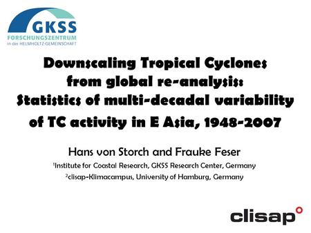 Downscaling Tropical Cyclones from global re-analysis: Statistics of multi-decadal variability of TC activity in E Asia, 1948-2007 Hans von Storch and.
