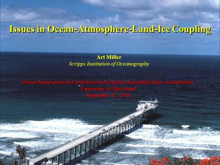 Issues in Ocean-Atmosphere-Land-Ice Coupling Ocean Integration in Earth System Prediction Capability Data Assimilation University of Maryland September.