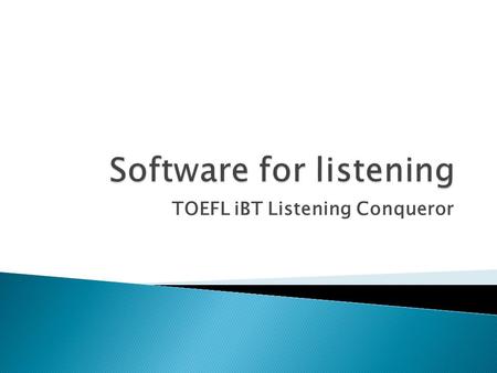 TOEFL iBT Listening Conqueror.  The application includes three sections: the first can be used for practicing listening, reading and writing, the second.