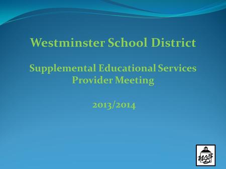 Westminster School District Supplemental Educational Services Provider Meeting 2013/2014.