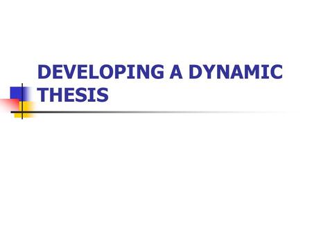 DEVELOPING A DYNAMIC THESIS. The thesis statement Is a single assertive sentence in the essay. Contains the writer’s position on the topic. The main IDEA.