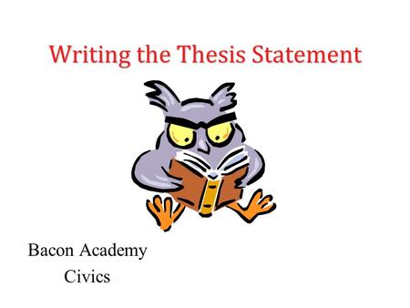 Writing the Thesis Statement Bacon Academy Civics.