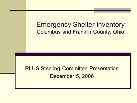 Emergency Shelter Inventory Columbus and Franklin County, Ohio RLUS Steering Committee Presentation December 5, 2006.