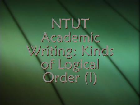 NTUT Academic Writing: Kinds of Logical Order (I).