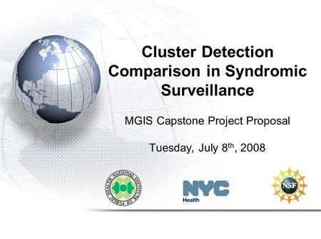 Cluster Detection Comparison in Syndromic Surveillance MGIS Capstone Project Proposal Tuesday, July 8 th, 2008.
