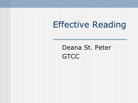 Effective Reading Deana St. Peter GTCC. Why do we read? For entertainment For information For evaluation Each of these purposes requires a different approach!