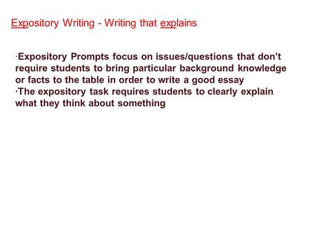 ·Expository Prompts focus on issues/questions that don’t require students to bring particular background knowledge or facts to the table in order to write.