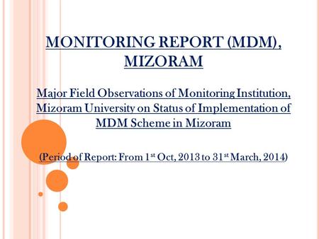 MONITORING REPORT (MDM), MIZORAM Major Field Observations of Monitoring Institution, Mizoram University on Status of Implementation of MDM Scheme in Mizoram.