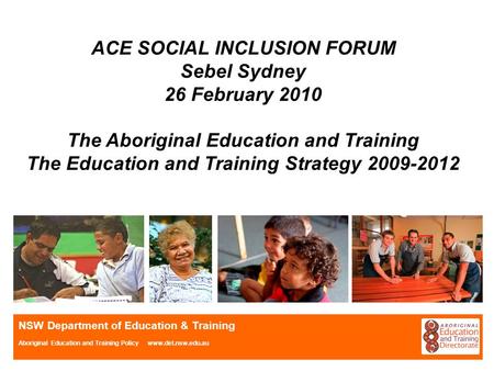 NSW Department of Education & Training Aboriginal Education and Training Policy www.det.nsw.edu.au ACE SOCIAL INCLUSION FORUM Sebel Sydney 26 February.