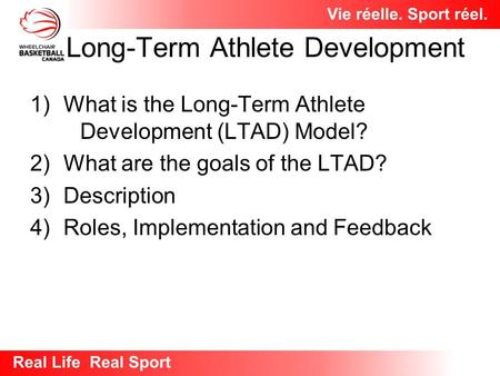 Long-Term Athlete Development 1)What is the Long-Term Athlete Development (LTAD) Model? 2)What are the goals of the LTAD? 3)Description 4)Roles, Implementation.