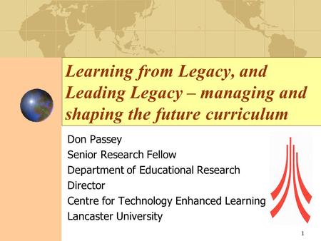 Learning from Legacy, and Leading Legacy – managing and shaping the future curriculum Don Passey Senior Research Fellow Department of Educational Research.