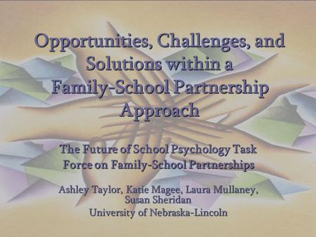 Opportunities, Challenges, and Solutions within a Family-School Partnership Approach The Future of School Psychology Task Force on Family-School Partnerships.