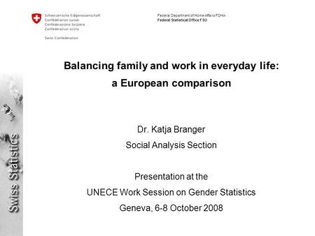 Federal Department of Home Affairs FDHA Federal Statistical Office FSO Balancing family and work in everyday life: a European comparison Dr. Katja Branger.
