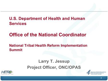 1 U.S. Department of Health and Human Services Office of the National Coordinator National Tribal Health Reform Implementation Summit Larry T. Jessup Project.