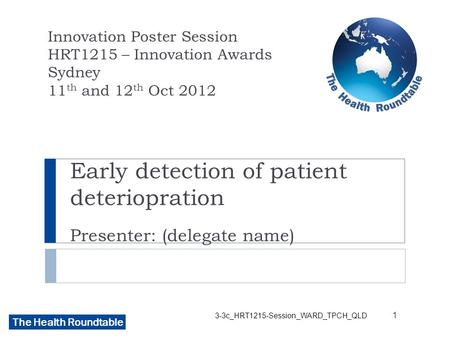 The Health Roundtable Early detection of patient deteriopration Presenter: (delegate name) Innovation Poster Session HRT1215 – Innovation Awards Sydney.