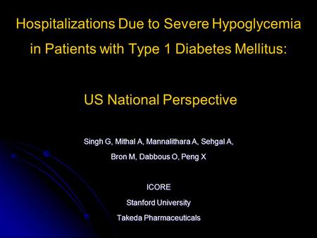 Hospitalizations Due to Severe Hypoglycemia in Patients with Type 1 Diabetes Mellitus: US National Perspective Singh G, Mithal A, Mannalithara A, Sehgal.