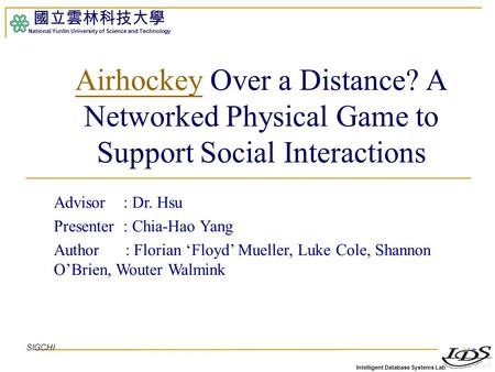 Intelligent Database Systems Lab 國立雲林科技大學 National Yunlin University of Science and Technology 1 AirhockeyAirhockey Over a Distance? A Networked Physical.