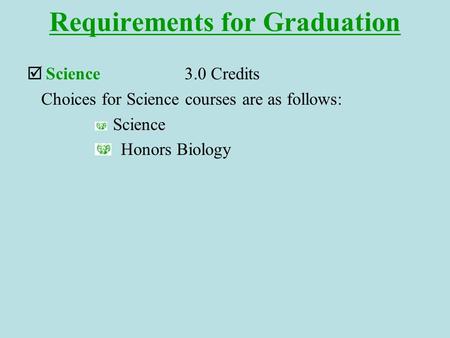 Requirements for Graduation  Science3.0 Credits Choices for Science courses are as follows: Science Honors Biology.