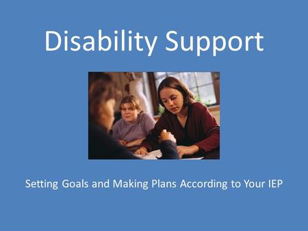 Disability Support Setting Goals and Making Plans According to Your IEP.