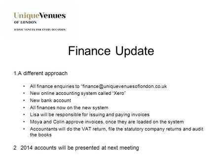 Finance Update 1.A different approach All finance enquiries to New online accounting system called “Xero” New bank.