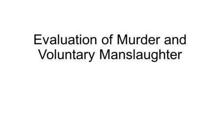Evaluation of Murder and Voluntary Manslaughter