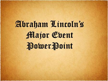 Abraham Lincoln’s Major Event PowerPoint. Lincoln: Presidency “In 1858 Lincoln ran against Stephen A. Douglas for Senator. He lost the election, but in.