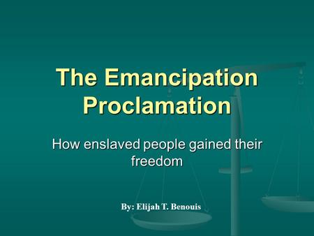 The Emancipation Proclamation How enslaved people gained their freedom By: Elijah T. Benouis.