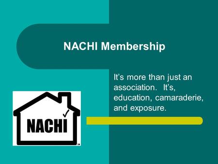 NACHI Membership It’s more than just an association. It’s, education, camaraderie, and exposure.
