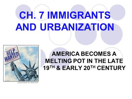 CH. 7 IMMIGRANTS AND URBANIZATION AMERICA BECOMES A MELTING POT IN THE LATE 19 TH & EARLY 20 TH CENTURY.