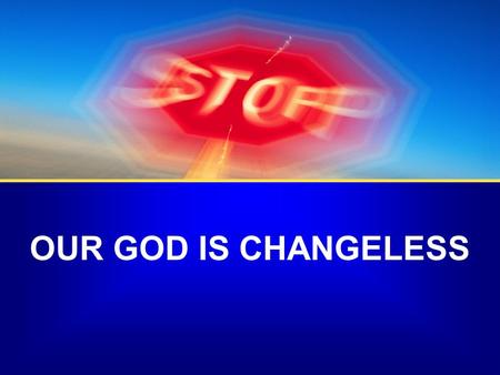 OUR GOD IS CHANGELESS. Q/A Can I find that in my life?