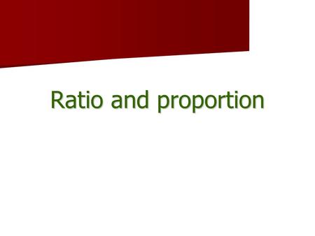 Ratio and proportion. Definition of a ratio If a and b are two quantities that are measured in the same units, then the ratio of a to b is a/b. If a and.