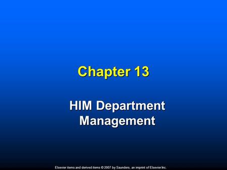 Elsevier items and derived items © 2007 by Saunders, an imprint of Elsevier Inc. Chapter 13 HIM Department Management.