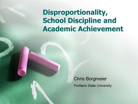 Disproportionality, School Discipline and Academic Achievement Chris Borgmeier Portland State University.