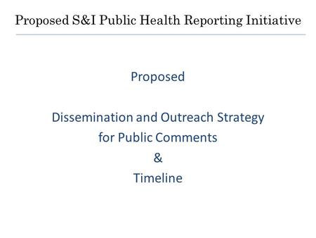 Proposed S&I Public Health Reporting Initiative Proposed Dissemination and Outreach Strategy for Public Comments & Timeline.