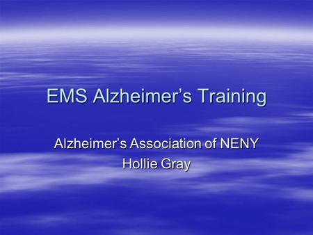 EMS Alzheimer’s Training Alzheimer’s Association of NENY Hollie Gray.