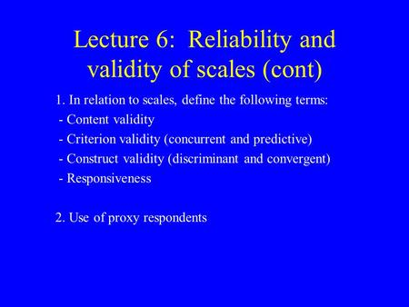 Lecture 6: Reliability and validity of scales (cont) 1. In relation to scales, define the following terms: - Content validity - Criterion validity (concurrent.