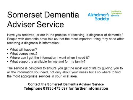 Somerset Dementia Adviser Service Have you received, or are in the process of receiving, a diagnosis of dementia? People with dementia have told us that.