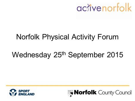 Norfolk Physical Activity Forum Wednesday 25 th September 2015.