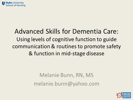 Advanced Skills for Dementia Care: Using levels of cognitive function to guide communication & routines to promote safety & function in mid-stage disease.