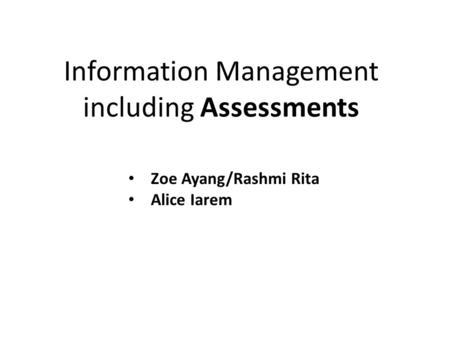 Information Management including Assessments Zoe Ayang/Rashmi Rita Alice Iarem.