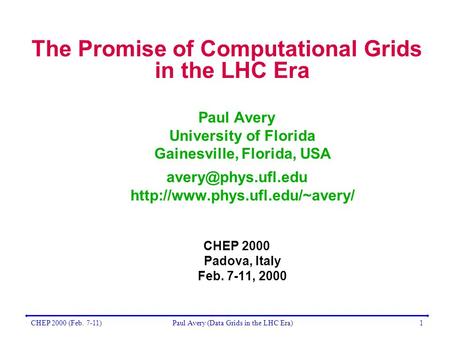 CHEP 2000 (Feb. 7-11)Paul Avery (Data Grids in the LHC Era)1 The Promise of Computational Grids in the LHC Era Paul Avery University of Florida Gainesville,