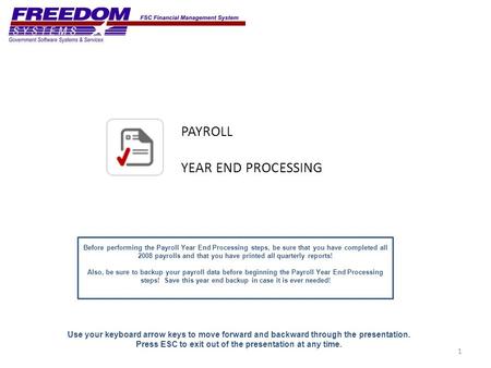 PAYROLL YEAR END PROCESSING 1 Use your keyboard arrow keys to move forward and backward through the presentation. Press ESC to exit out of the presentation.